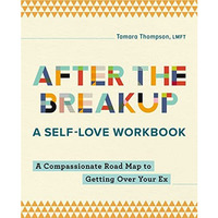 After the Breakup: A Self-Love Workbook: A Compassionate Roadmap to Getting Over [Paperback]