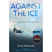 Against the Ice: The Classic Arctic Survival Story [Paperback]