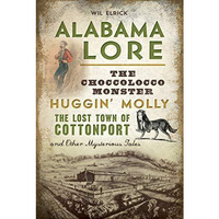 Alabama Lore: The Choccolocco Monster, Huggin' Molly, the Lost Town of Cottonpor [Paperback]