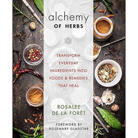 Alchemy of Herbs: Transform Everyday Ingredients into Foods and Remedies That He [Paperback]