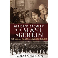 Aleister Crowley: The Beast in Berlin: Art, Sex, and Magick in the Weimar Republ [Hardcover]