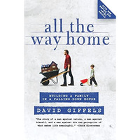 All the Way Home: Building a Family in a Falling-Down House [Paperback]