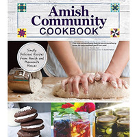 Amish Community Cookbook: Simply Delicious Recipes from Amish and Mennonite Home [Hardcover]