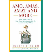 Amo, Amas, Amat and More: How to Use Latin to Your Own Advantage and to the Asto [Paperback]
