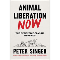 Animal Liberation Now: The Definitive Classic Renewed [Hardcover]