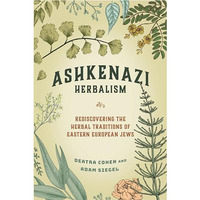 Ashkenazi Herbalism: Rediscovering the Herbal Traditions of Eastern European Jew [Paperback]