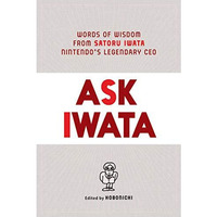 Ask Iwata: Words of Wisdom from Satoru Iwata, Nintendo's Legendary CEO [Hardcover]