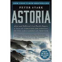 Astoria: Astor and Jefferson's Lost Pacific Empire: A Tale of Ambition and Survi [Paperback]