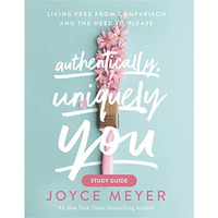 Authentically, Uniquely You Study Guide: Living Free from Comparison and the Nee [Paperback]