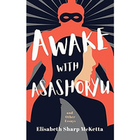 Awake with Asashoryu and Other Essays [Paperback]