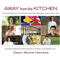Away from the Kitchen: Untold Stories, Private Menus, Guarded Recipes, and Insid [Hardcover]