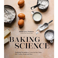 Baking Science: Foolproof Formulas to Create the Best Cakes, Pies, Cookies, Brea [Paperback]