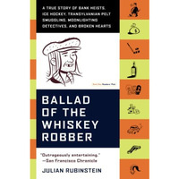 Ballad of the Whiskey Robber: A True Story of Bank Heists, Ice Hockey, Transylva [Paperback]