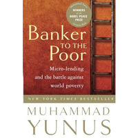Banker To The Poor: Micro-Lending and the Battle Against World Poverty [Paperback]