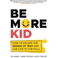 Be More Kid: How to Escape the Grown Up Trap and Live Life to the Full! [Paperback]