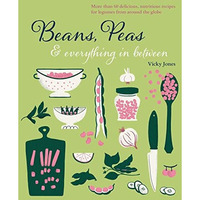 Beans, Peas & Everything In Between: More than 60 delicious, nutritious reci [Hardcover]