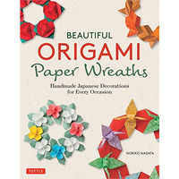 Beautiful Origami Paper Wreaths: Handmade Japanese Decorations for Every Occasio [Paperback]