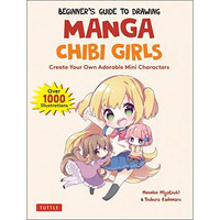 Beginner's Guide to Drawing Manga Chibi Girls: Create Your Own Adorable Mini Cha [Paperback]