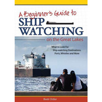 Beginner's Guide to Ship Watching on the Great Lakes: What to Look for, Ship-wat [Paperback]