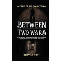 Between Two Wars: A True Crime Collection: Mysterious Disappearances, High-Profi [Paperback]