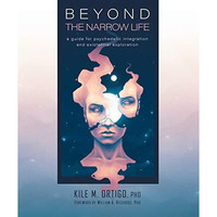 Beyond the Narrow Life: A Guide for Psychedelic Integration and Existential Expl [Paperback]