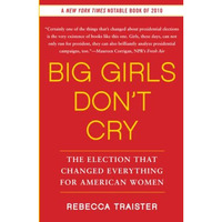 Big Girls Don't Cry: The Election that Changed Everything for American Women [Paperback]