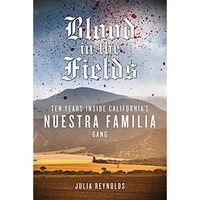 Blood in the Fields: Ten Years Inside California's Nuestra Familia Gang [Paperback]