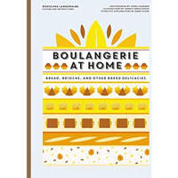 Boulangerie at Home: Bread, Brioche, and Other Baked Delicacies [Hardcover]
