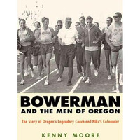 Bowerman and the Men of Oregon: The Story of Oregon's Legendary Coach and Nike's [Paperback]