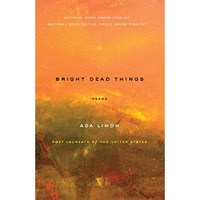 Bright Dead Things: Poems [Paperback]