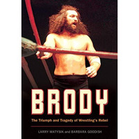 Brody: The Triumph and Tragedy of Wrestling's Rebel [Paperback]