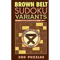 Brown Belt Sudoku Variants: 300 Puzzles [Paperback]