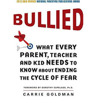 Bullied: What Every Parent, Teacher, and Kid Needs to Know About Ending the Cycl [Paperback]