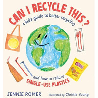 Can I Recycle This?: A Kid's Guide to Better Recycling and How to Reduce Single- [Hardcover]