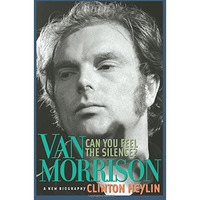 Can You Feel the Silence?: Van Morrison: A New Biography [Paperback]