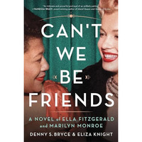 Can't We Be Friends: A Novel of Ella Fitzgerald and Marilyn Monroe [Paperback]