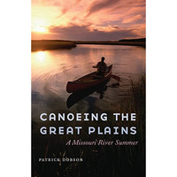 Canoeing The Great Plains: A Missouri River Summer [Hardcover]