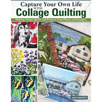 Capture Your Own Life with Collage Quilting: Making Unique Quilts and Projects f [Paperback]