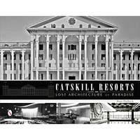 Catskill Resorts: Lost Architecture of Paradise [Hardcover]
