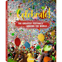 Celebrate!: The Greatest Festivals around the World [Hardcover]