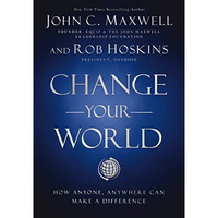 Change Your World: How Anyone, Anywhere Can Make a Difference [Hardcover]