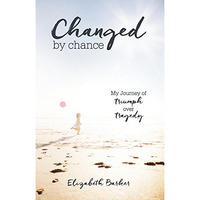 Changed By Chance: My Journey of Triumph Over Tragedy [Paperback]