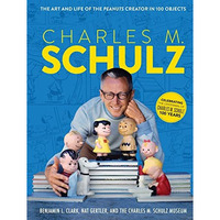 Charles M. Schulz: The Art and Life of the Peanuts Creator in 100 Objects (Peanu [Hardcover]