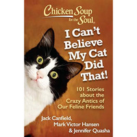 Chicken Soup for the Soul: I Can't Believe My Cat Did That!: 101 Stories abo [Paperback]