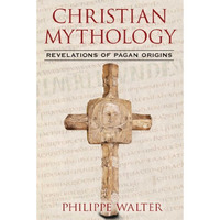 Christian Mythology: Revelations of Pagan Origins [Paperback]