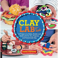 Clay Lab for Kids: 52 Projects to Make, Model, and Mold with Air-Dry, Polymer, a [Paperback]
