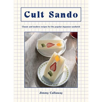 Cult Sando: Classic and Modern Recipes for the Popular Japanese Sandwich [Hardcover]
