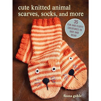 Cute Knitted Animal Scarves, Socks, and More: 35 fun and fluffy creatures to kni [Paperback]