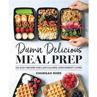 Damn Delicious Meal Prep: 115 Easy Recipes for Low-Calorie, High-Energy Living [Hardcover]