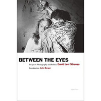 David Levi Strauss: Between the Eyes: Essays on Photography and Politics [Paperback]